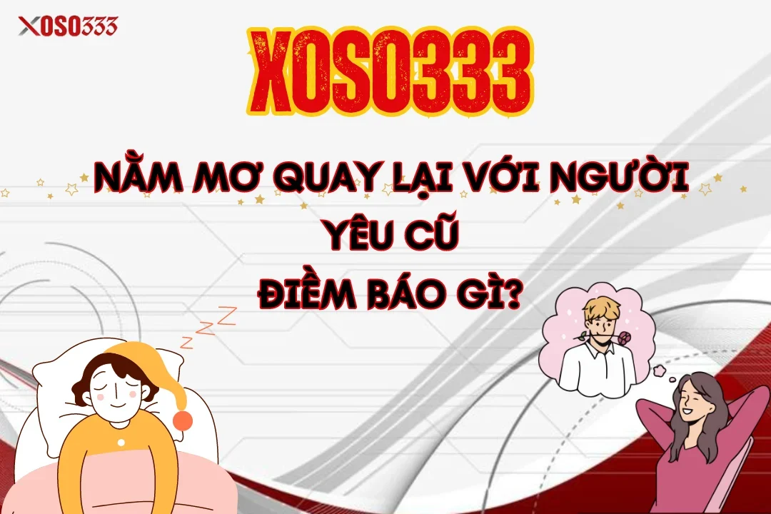 Giải Mã Nằm Mơ Quay Lại Với Người Yêu Cũ - Điềm Báo Gì?